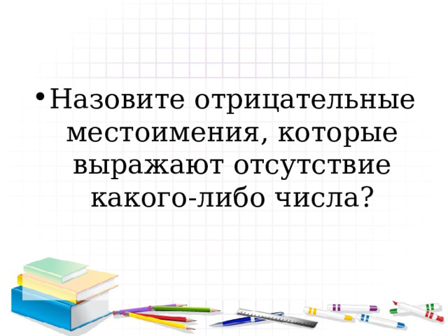 Назовите отрицательные местоимения, которые выражают отсутствие какого-либо числа? 