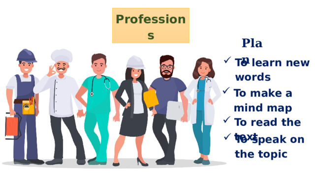 Professions Plan To learn new words To make a mind map To read the text To speak on the topic 