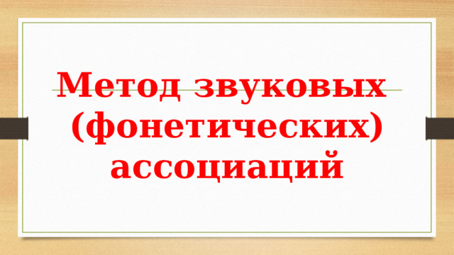 Метод звуковых  (фонетических) ассоциаций   