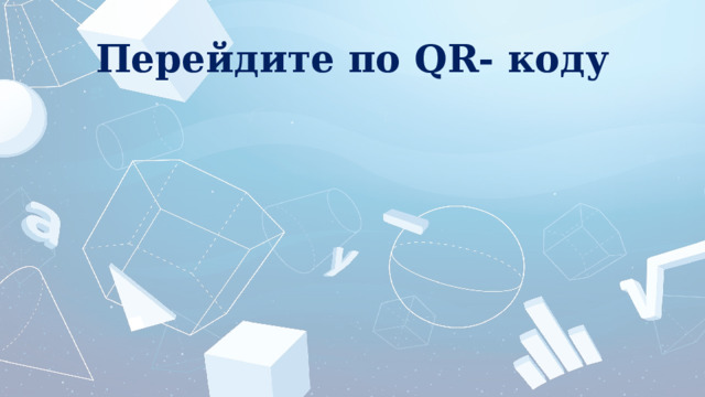 Перейдите по QR- коду 
