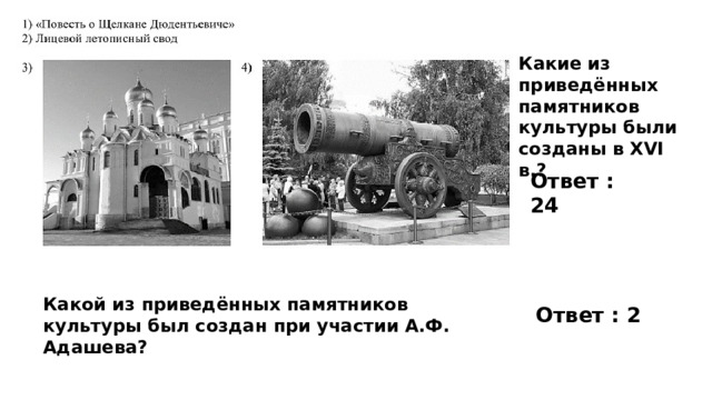 Какие из приведённых памятников культуры были созданы в XVI в.? Ответ : 24 Какой из приведённых памятников культуры был создан при участии А.Ф. Адашева? Ответ : 2 