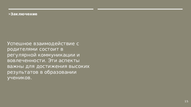  Заключение Успешное взаимодействие с родителями состоит в регулярной коммуникации и вовлеченности. Эти аспекты важны для достижения высоких результатов в образовании учеников. 15 