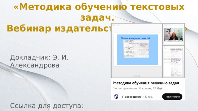 «Методика обучению текстовых задач. Вебинар издательства «ДРОФА» » Докладчик: Э. И. Александрова Ссылка для доступа: https://youtu.be/IJeZGRxAHBw   