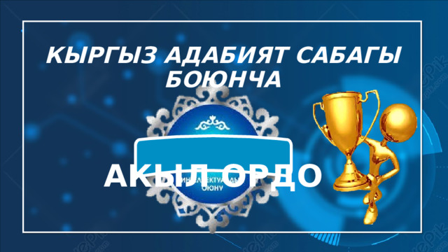 КЫРГЫЗ АДАБИЯТ САБАГЫ БОЮНЧА   АКЫЛ ОРДО 