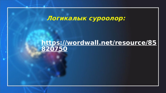 Логикалык суроолор: https://wordwall.net/resource/85820750  