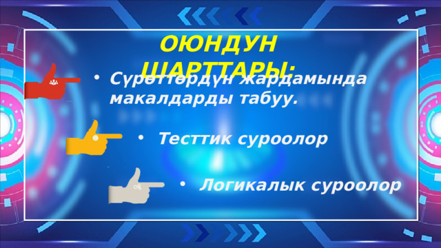 ОЮНДУН ШАРТТАРЫ: Сүрөттөрдүн жардамында макалдарды табуу. Тесттик суроолор Логикалык суроолор 