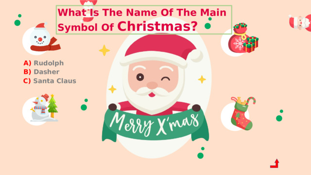 What Is The Name Of The Main Symbol Of Christmas? A) Rudolph B) Dasher C) Santa Claus 