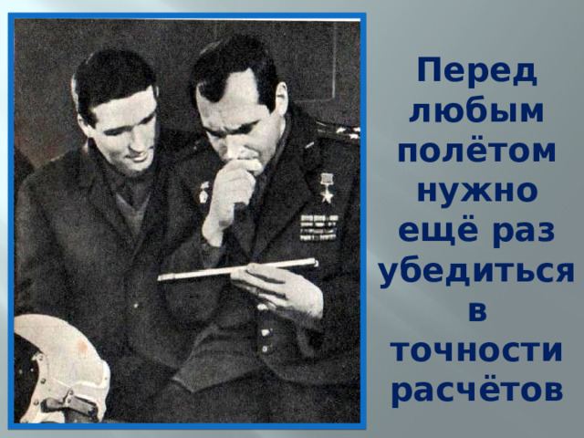 Перед любым полётом нужно ещё раз убедиться в точности расчётов 