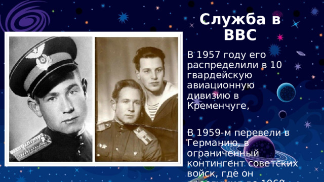 Служба в ВВС В 1957 году его распределили в 10 гвардейскую авиационную дивизию в Кременчуге, В 1959-м перевели в Германию, в ограниченный контингент советских войск, где он прослужил до 1960 года 