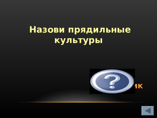  Назови прядильные культуры Лён, хлопчатник  