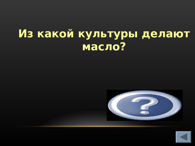 Из какой культуры делают масло? Подсолнечник, лён, соя  
