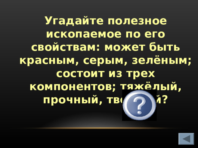 Угадайте полезное ископаемое по его свойствам: может быть красным, серым, зелёным; состоит из трех компонентов; тяжёлый, прочный, твердый? Гранит    