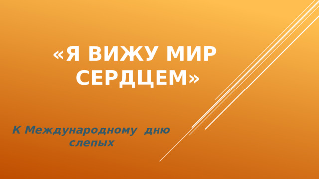 «я вижу мир  СЕРдЦЕМ» К Международному дню слепых 