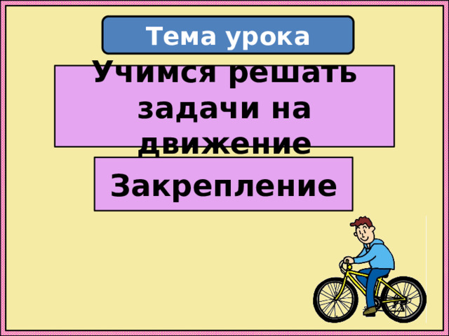 Тема урока Учимся решать задачи на движение Закрепление 