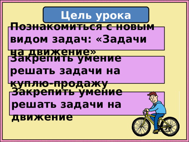 Цель урока Познакомиться с новым видом задач: «Задачи на движение» Закрепить умение решать задачи на куплю-продажу Закрепить умение решать задачи на движение 