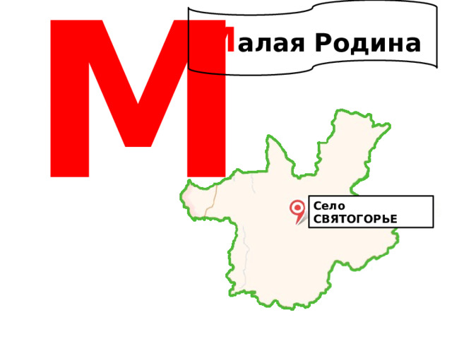 М М алая Родина Село СВЯТОГОРЬЕ 