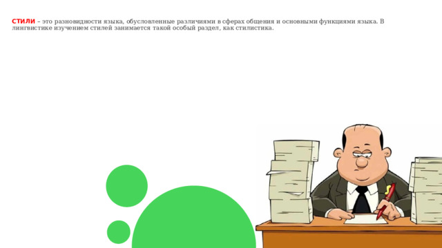 СТИЛИ  – это разновидности языка, обусловленные различиями в сферах общения и основными функциями языка. В лингвистике изучением стилей занимается такой особый раздел, как стилистика. 