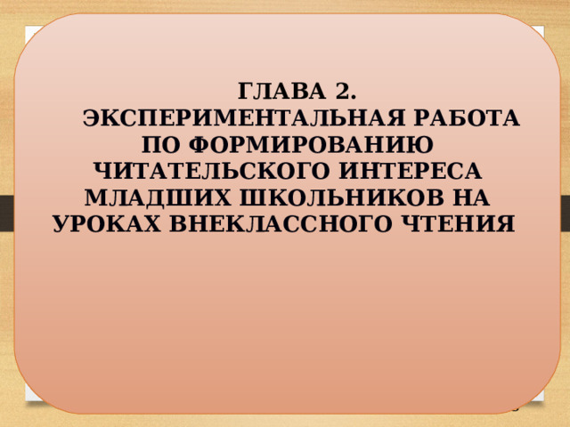 ГЛАВА 2. ЭКСПЕРИМЕНТАЛЬНАЯ РАБОТА ПО ФОРМИРОВАНИЮ ЧИТАТЕЛЬСКОГО ИНТЕРЕСА МЛАДШИХ ШКОЛЬНИКОВ НА УРОКАХ ВНЕКЛАССНОГО ЧТЕНИЯ  4 