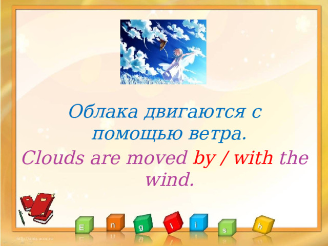 Облака двигаются с помощью ветра. Clouds are moved by / with the wind. 