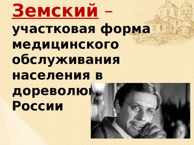 Земский – участковая форма медицинского обслуживания населения в дореволюционной России 