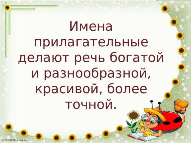 Имена прилагательные делают речь богатой и разнообразной, красивой, более точной. 