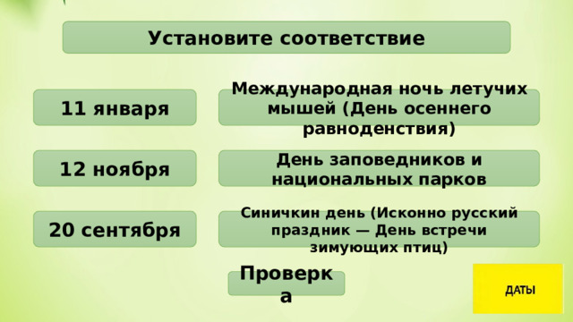 Установите соответствие 11 января Международная ночь летучих мышей (День осеннего равноденствия) 12 ноября День заповедников и национальных парков 20 сентября Синичкин день (Исконно русский праздник — День встречи зимующих птиц) Проверка 