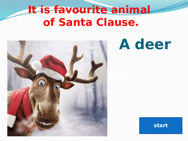 It is favourite animal  of Santa Clause.  A deer start 