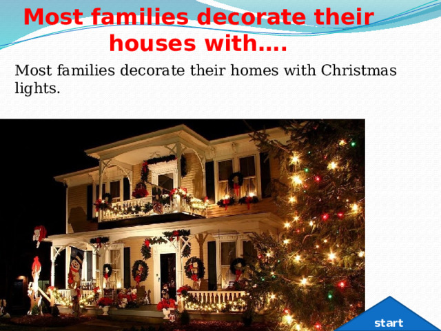 Most families decorate their houses with…. Most families decorate their homes with Christmas lights. start 