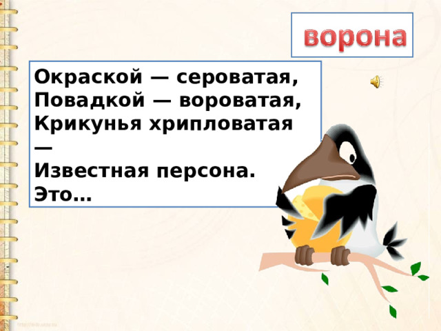 Окраской — сероватая,  Повадкой — вороватая,  Крикунья хрипловатая —  Известная персона.  Это… 