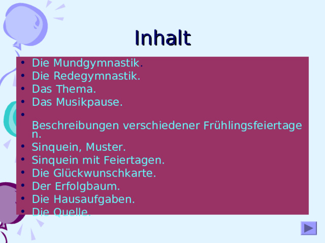 Inhalt Die Mundgymnastik . Die Redegymnastik. Das Thema. Das Musikpause.  Beschreibungen verschiedener Frühlingsfeiertagen. Sinquein, Muster. Sinquein mit Feiertagen. Die Glückwunschkarte. Der Erfolgbaum. Die Hausaufgaben. Die Quelle.         