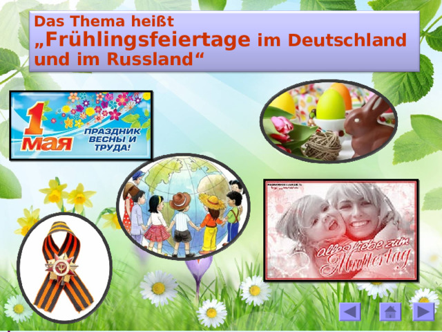 Ratet mal! Wie heißt das Thema unserer Stunde? Das Thema heißt „ Frühlingsfeiertage im Deutschland und im Russland“ 