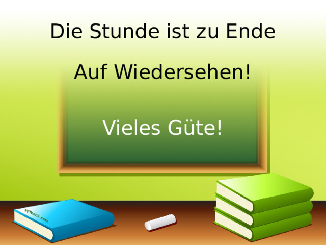 Die Stunde ist zu Ende Auf Wiedersehen! Vieles Güte! 