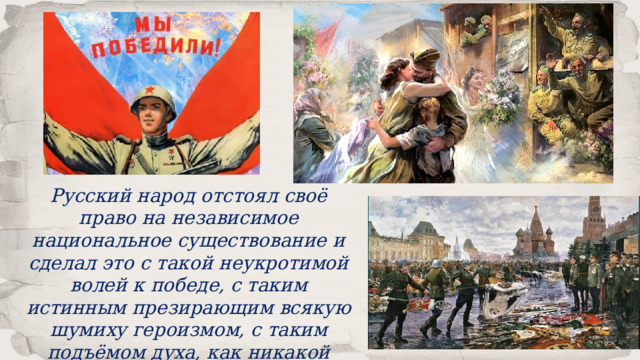 Русский народ отстоял своё право на независимое национальное существование и сделал это с такой неукротимой волей к победе, с таким истинным презирающим всякую шумиху героизмом, с таким подъёмом духа, как никакой другой народ. 