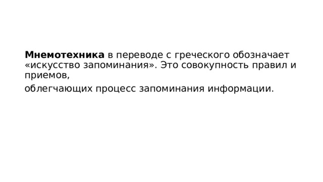 Мнемотехника в переводе с греческого обозначает «искусство запоминания». Это совокупность правил и приемов, облегчающих процесс запоминания информации. 