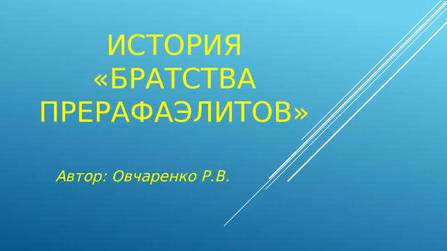 История «Братства прерафаэлитов» Автор: Овчаренко Р.В. 