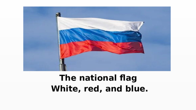 The national flag  White, red, and blue. 