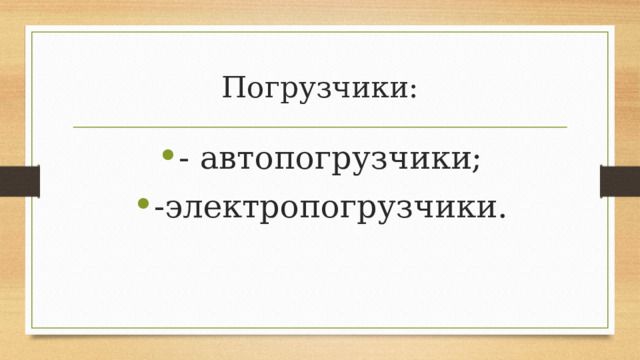 Погрузчики: - автопогрузчики; -электропогрузчики. 