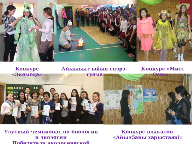 Конкурс «Экомода» Айыыьыт ыйын сиэрэ-туома Конкурс «Мисс Осень» Улусный чемпионат по биологии и экологии Конкурс плакатов Победители экологической викторины «Айыл5аны харыстаан!»  