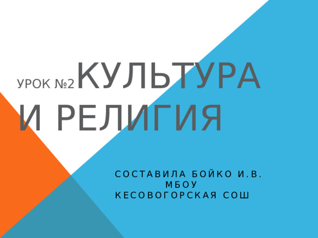 Урок №2 Культура и религия Составила Бойко и.в. Мбоу кесовогорская сош 