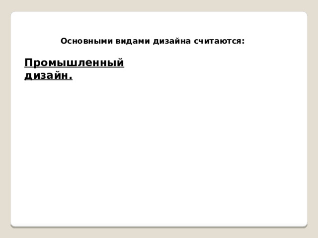Основными видами дизайна считаются: Промышленный дизайн.   
