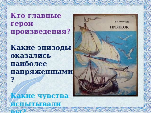Кто главные герои произведения?  Какие эпизоды оказались наиболее напряженными?  Какие чувства испытывали вы? 