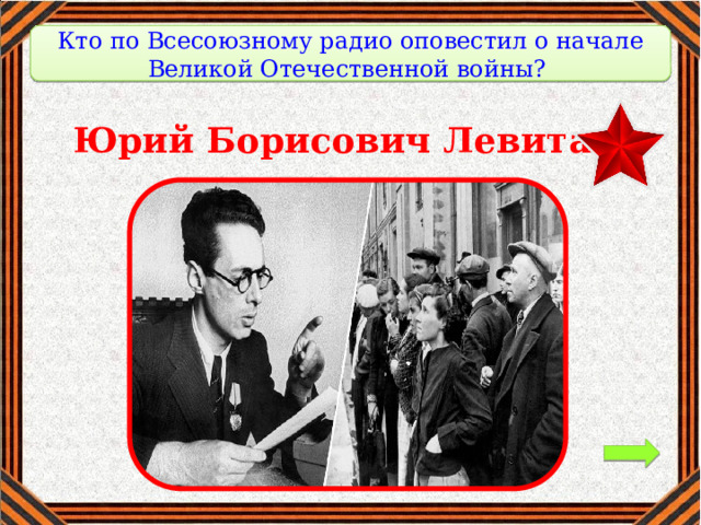 Кто по Всесоюзному радио оповестил о начале Великой Отечественной войны? Юрий Борисович Левитан 