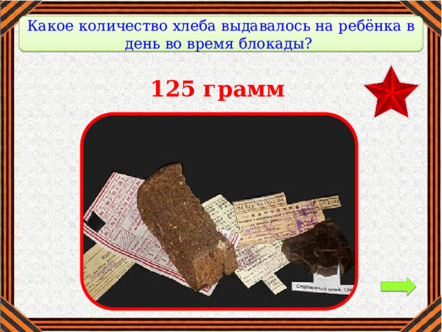 Какое количество хлеба выдавалось на ребёнка в день во время блокады? 125 грамм 