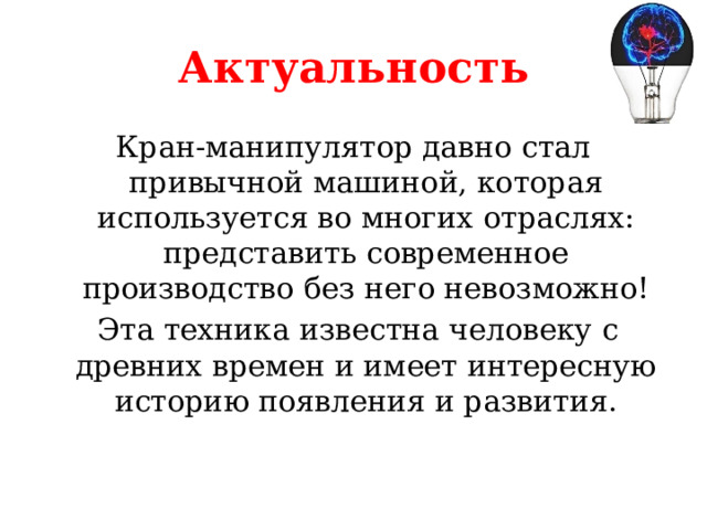 Актуальность Кран-манипулятор давно стал привычной машиной, которая используется во многих отраслях: представить современное производство без него невозможно!  Эта техника известна человеку с древних времен и имеет интересную историю появления и развития. 