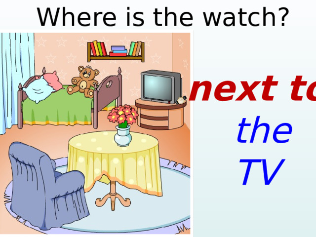  Where is the watch? next to  the TV  