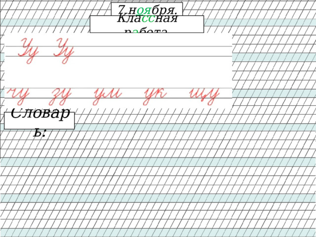 7 н о я бря. Кла сс ная р а бота . Словарь: 