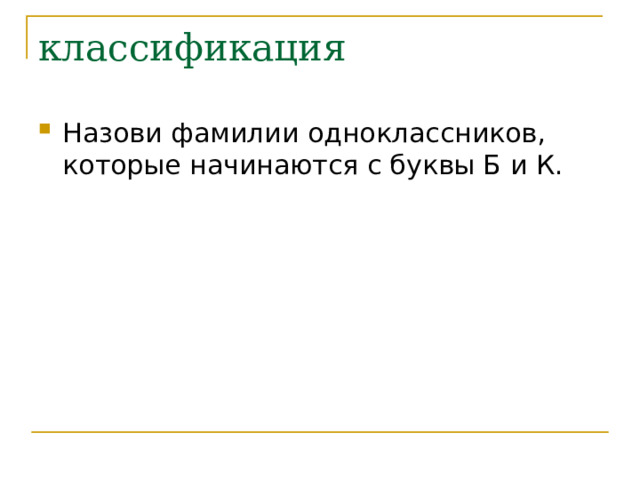 классификация Назови фамилии одноклассников, которые начинаются с буквы Б и К. 