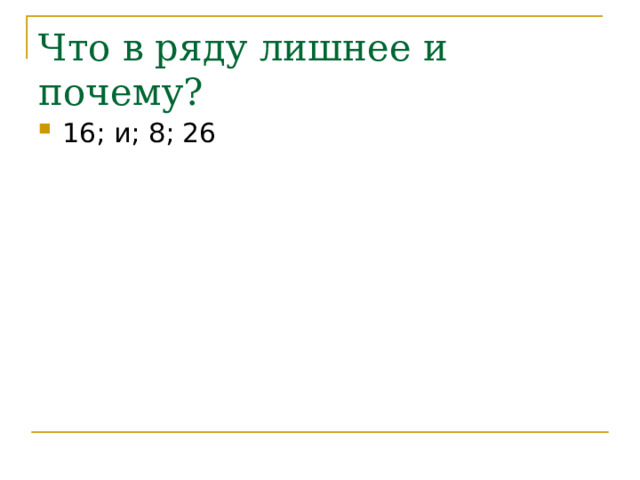 Что в ряду лишнее и почему? 16; и; 8; 26 