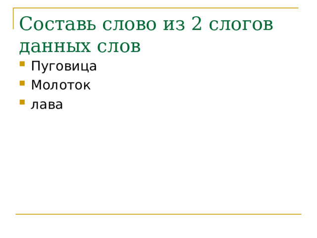 Составь слово из 2 слогов данных слов Пуговица Молоток лава 