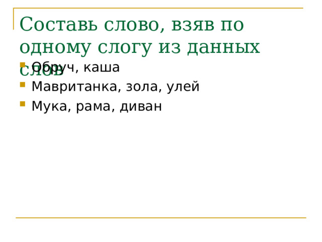 Составь слово, взяв по одному слогу из данных слов Обруч, каша Мавританка, зола, улей Мука, рама, диван 